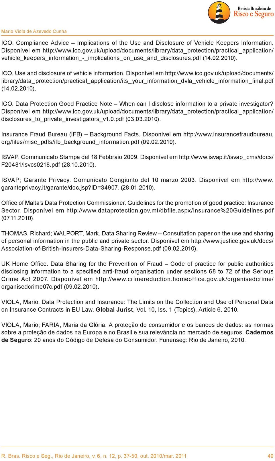 Disponível em http://www.ico.gov.uk/upload/documents/ library/data_protection/practical_application/its_your_information_dvla_vehicle_information_final.pdf (14.02.2010). ICO.