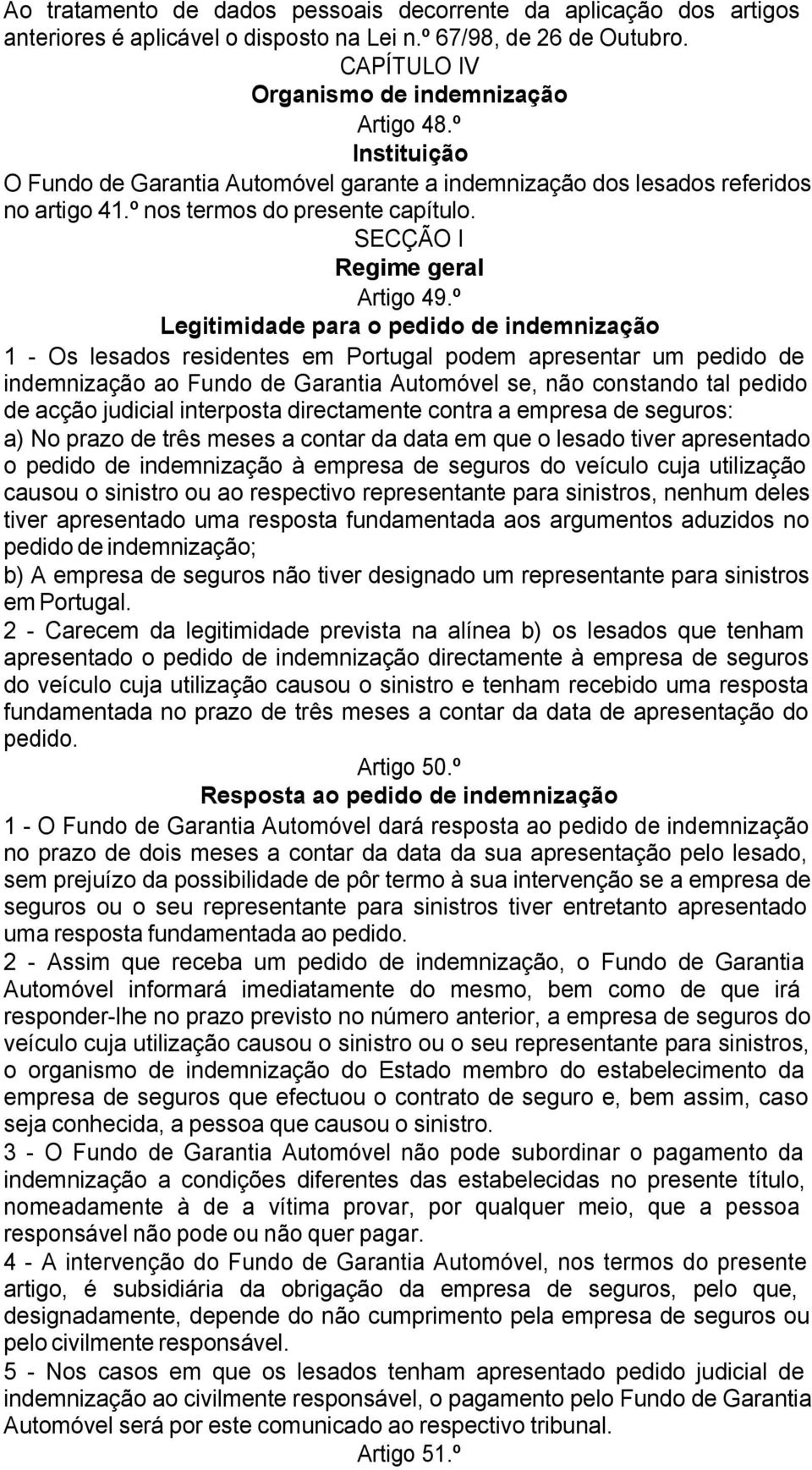 º Legitimidade para o pedido de indemnização 1 - Os lesados residentes em Portugal podem apresentar um pedido de indemnização ao Fundo de Garantia Automóvel se, não constando tal pedido de acção