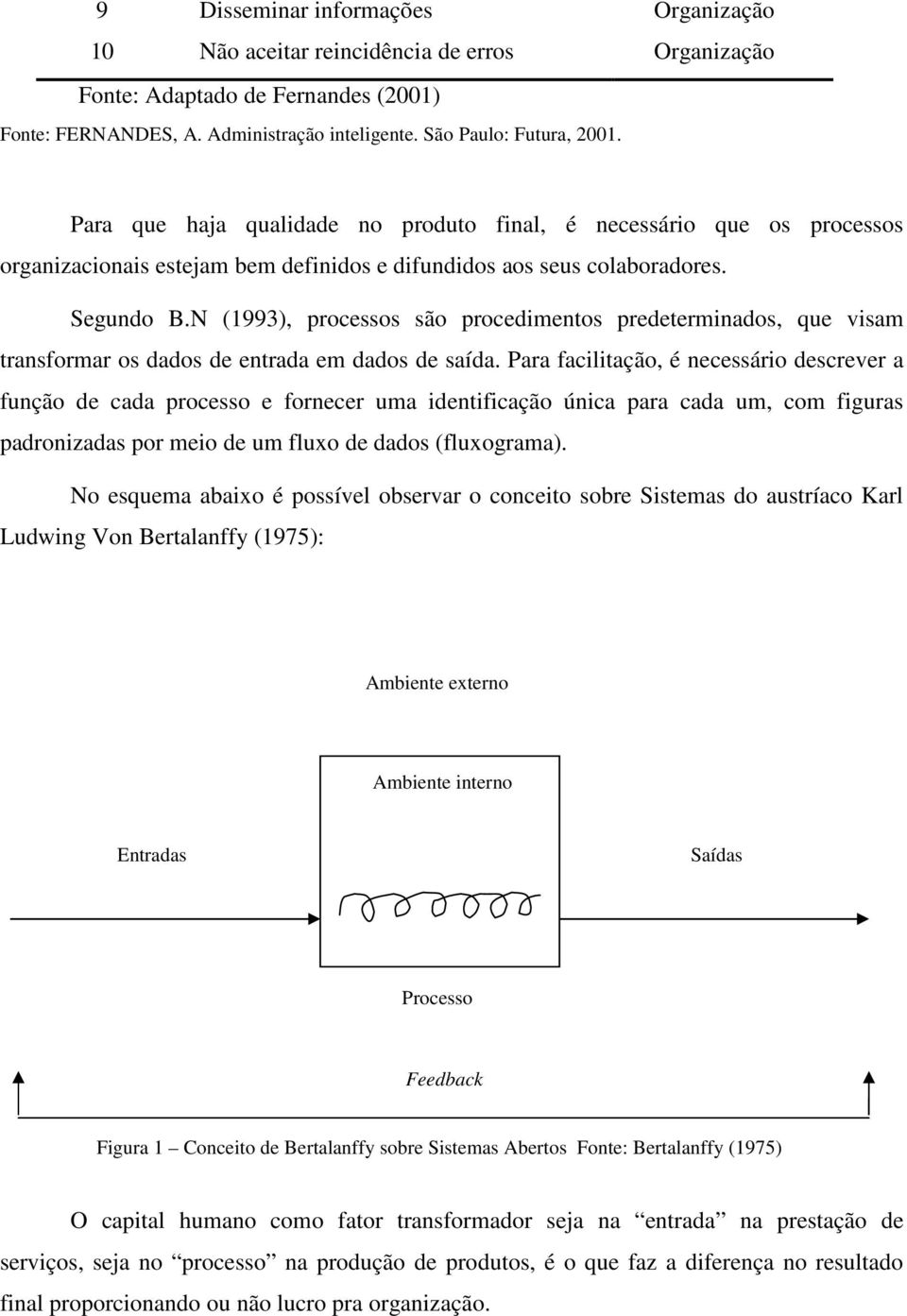 N (1993), processos são procedimentos predeterminados, que visam transformar os dados de entrada em dados de saída.