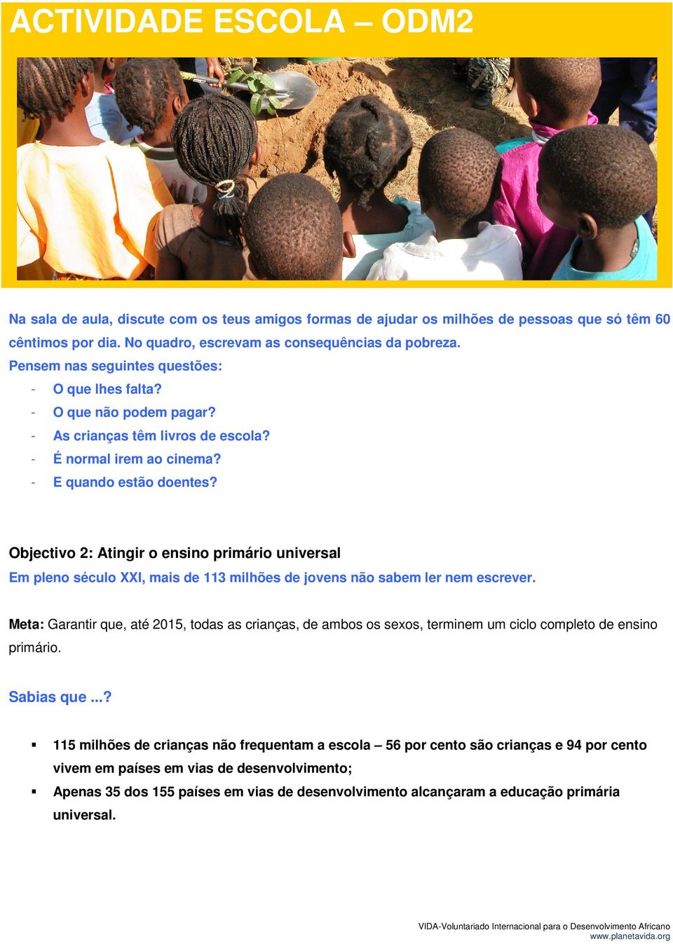 Objectivo 2: Atingir o ensino primário universal Em pleno século XXI, mais de 113 milhões de jovens não sabem ler nem escrever.