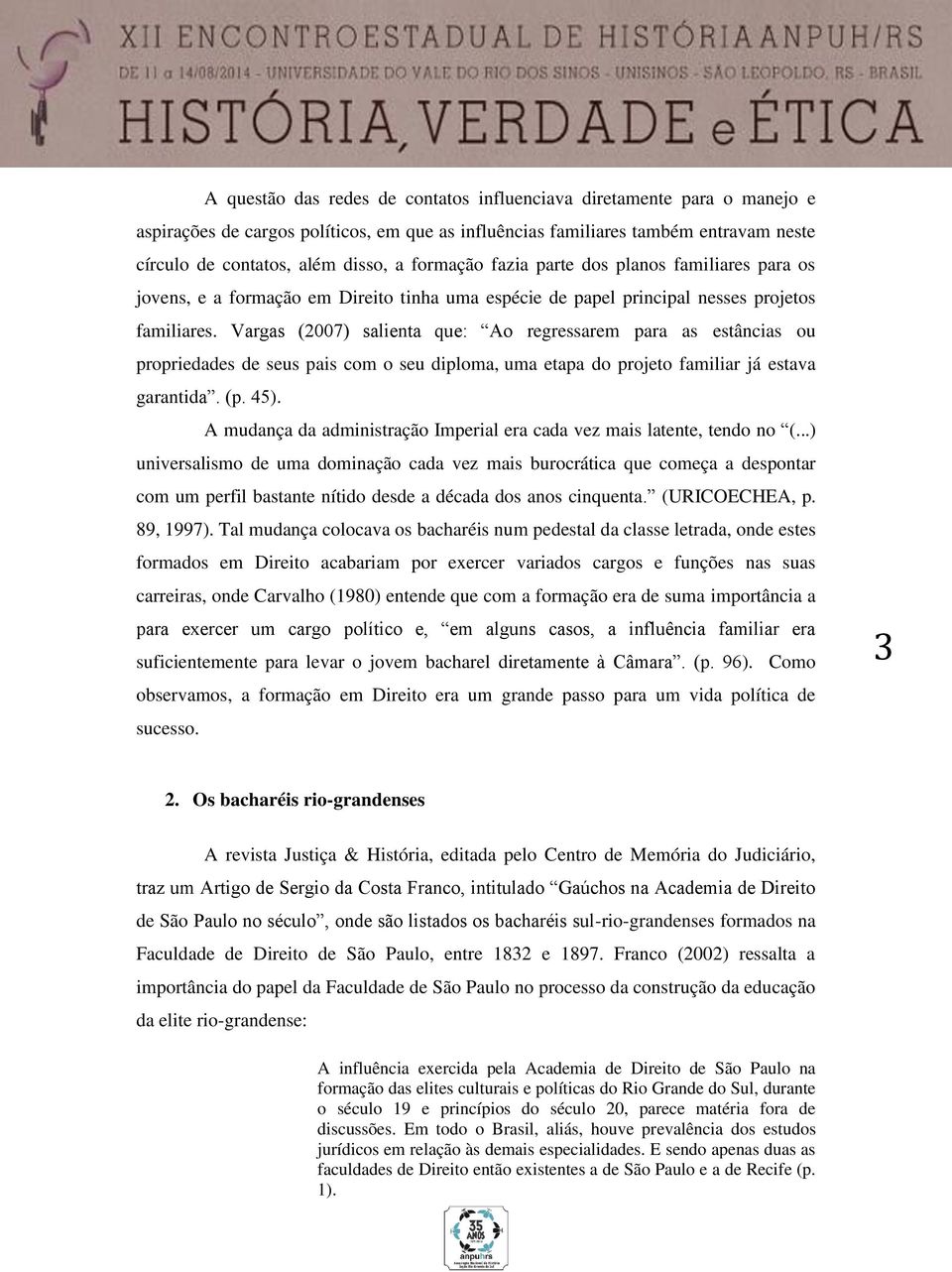 Vargas (2007) salienta que: Ao regressarem para as estâncias ou propriedades de seus pais com o seu diploma, uma etapa do projeto familiar já estava garantida. (p. 45).