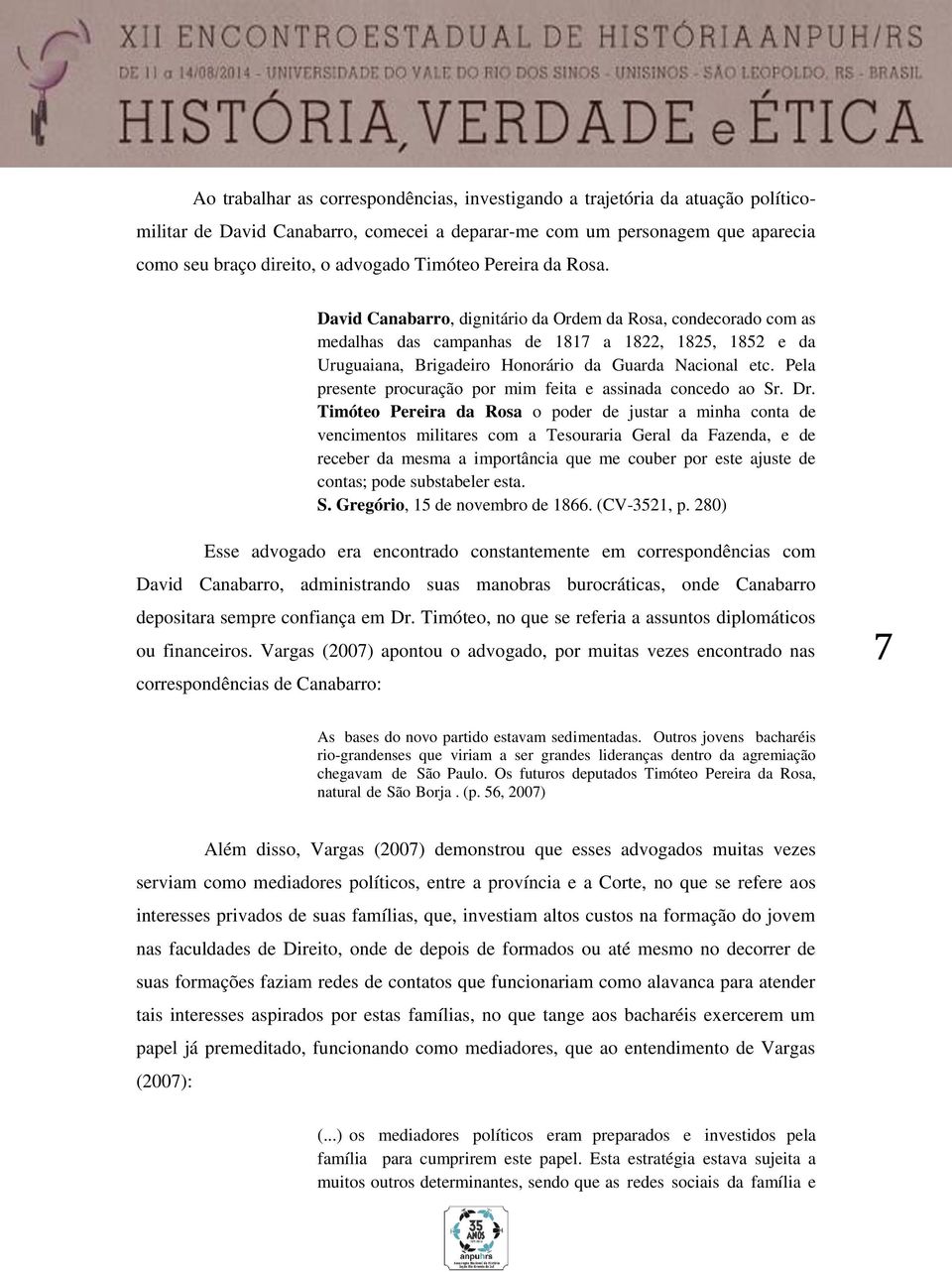 David Canabarro, dignitário da Ordem da Rosa, condecorado com as medalhas das campanhas de 1817 a 1822, 1825, 1852 e da Uruguaiana, Brigadeiro Honorário da Guarda Nacional etc.