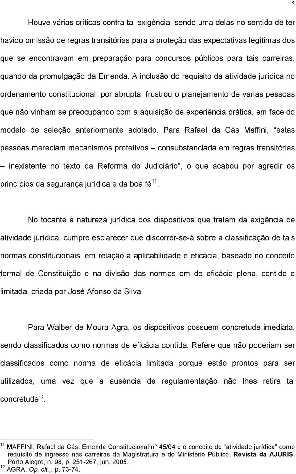 A inclusão do requisito da atividade jurídica no ordenamento constitucional, por abrupta, frustrou o planejamento de várias pessoas que não vinham se preocupando com a aquisição de experiência