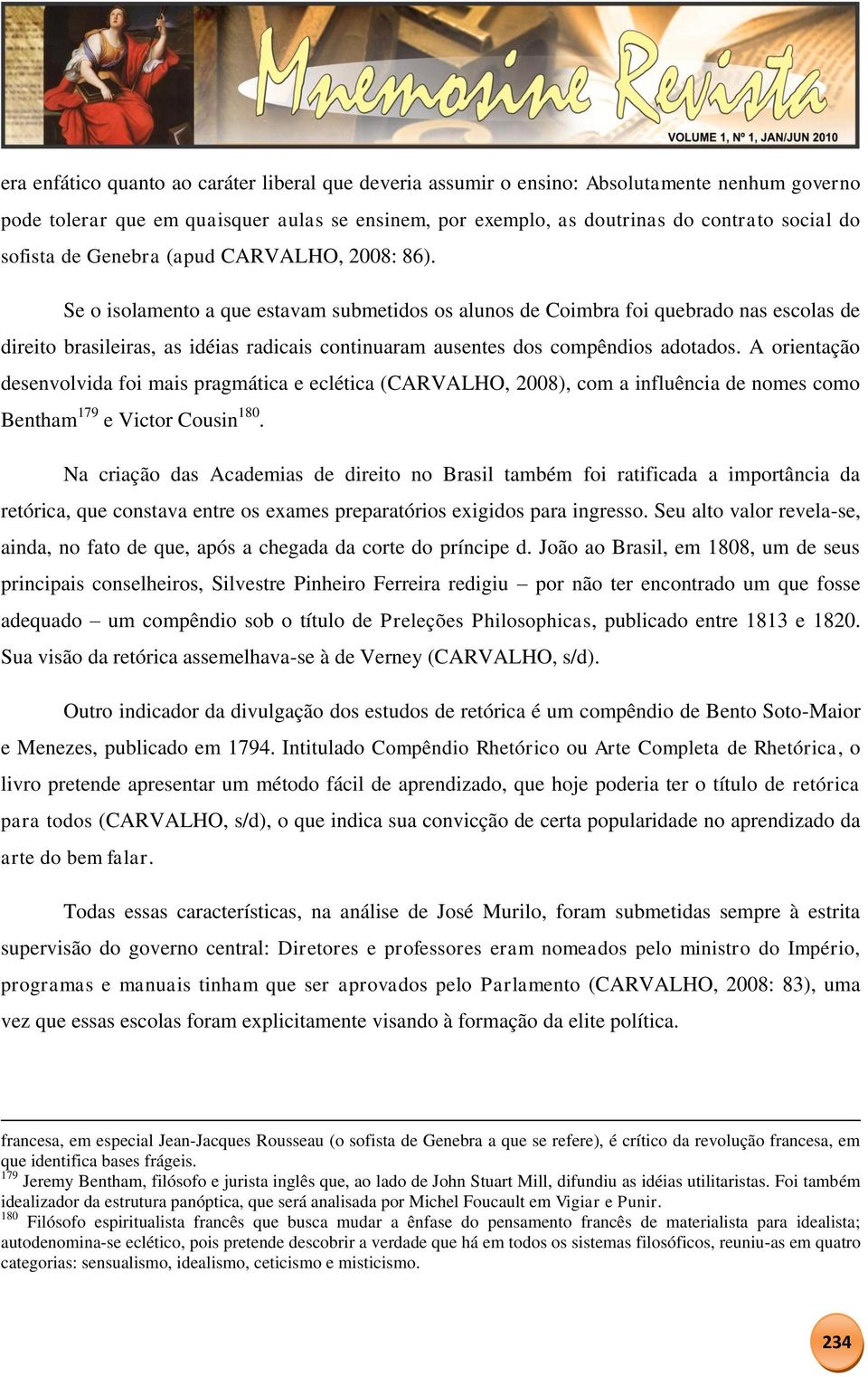 Se o isolamento a que estavam submetidos os alunos de Coimbra foi quebrado nas escolas de direito brasileiras, as idéias radicais continuaram ausentes dos compêndios adotados.