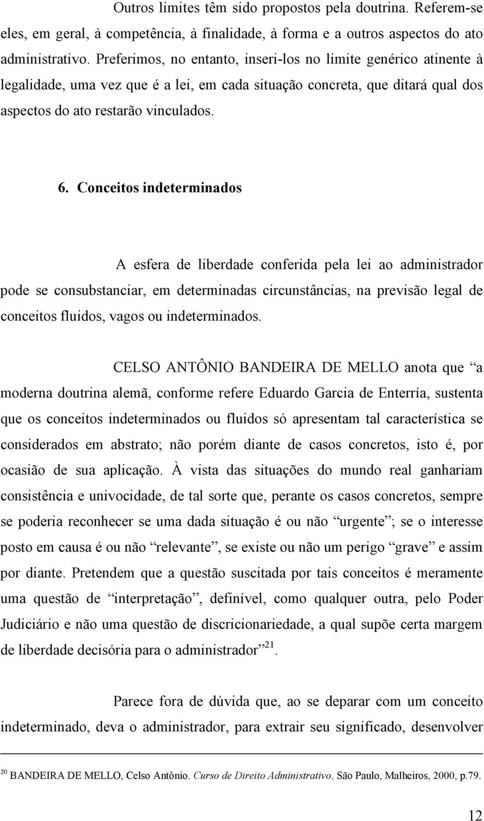 Conceitos indeterminados A esfera de liberdade conferida pela lei ao administrador pode se consubstanciar, em determinadas circunstâncias, na previsão legal de conceitos fluidos, vagos ou