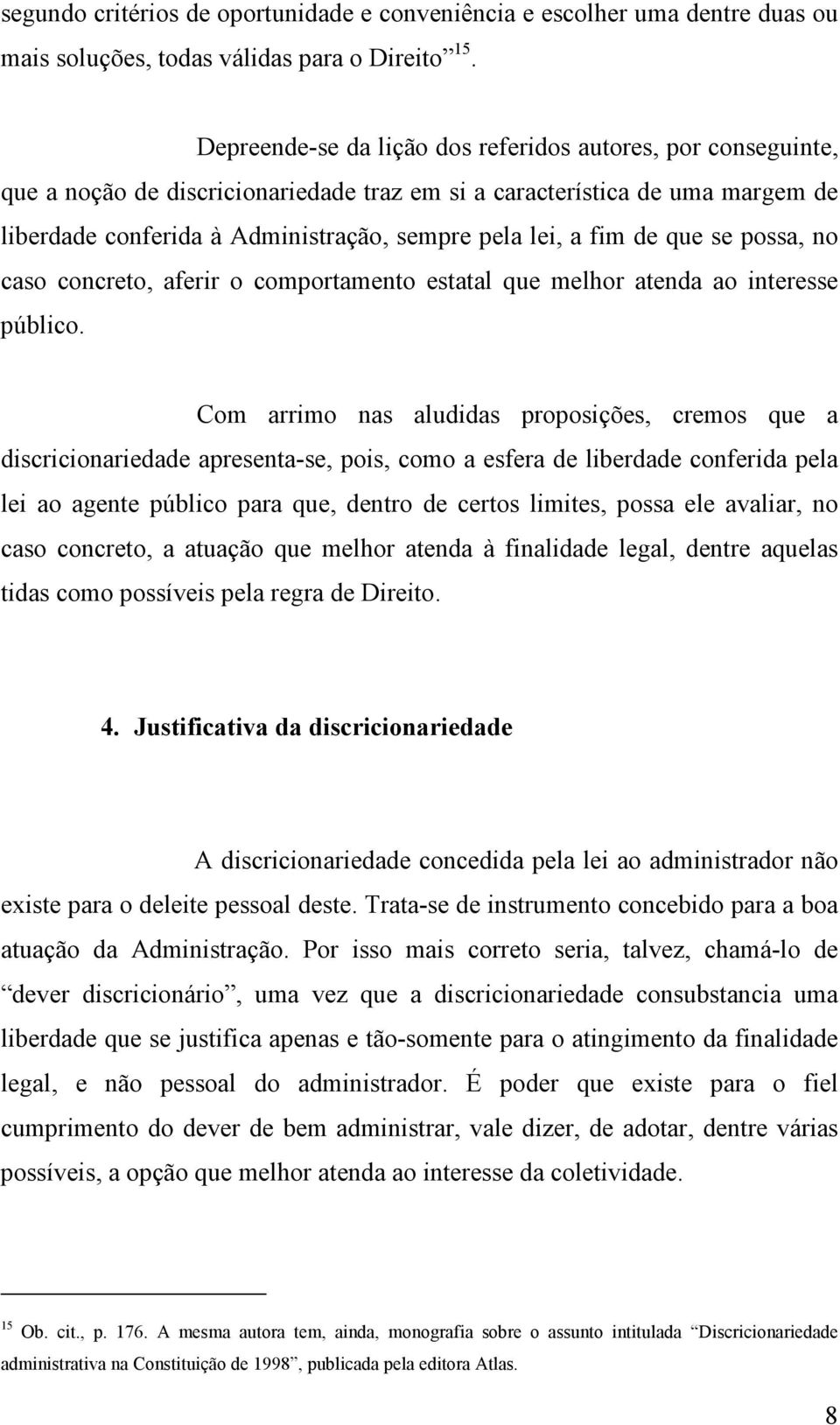 fim de que se possa, no caso concreto, aferir o comportamento estatal que melhor atenda ao interesse público.