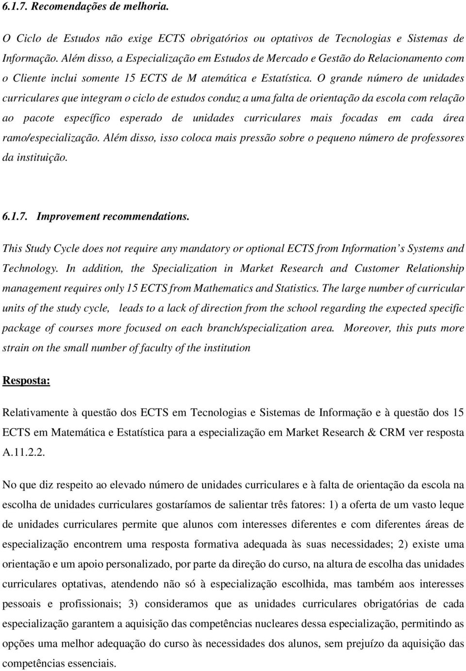 O grande número de unidades curriculares que integram o ciclo de estudos conduz a uma falta de orientação da escola com relação ao pacote específico esperado de unidades curriculares mais focadas em