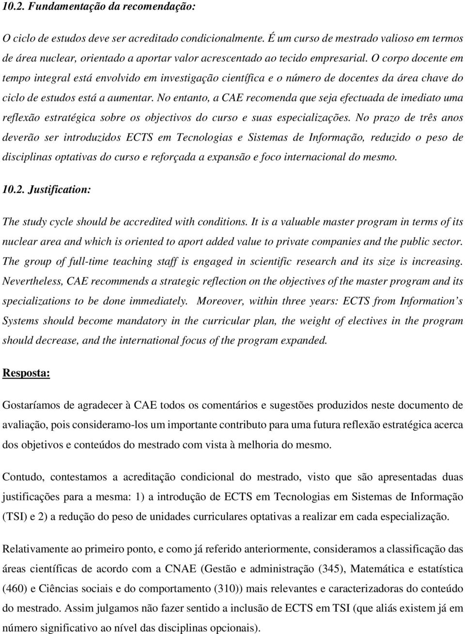 O corpo docente em tempo integral está envolvido em investigação científica e o número de docentes da área chave do ciclo de estudos está a aumentar.