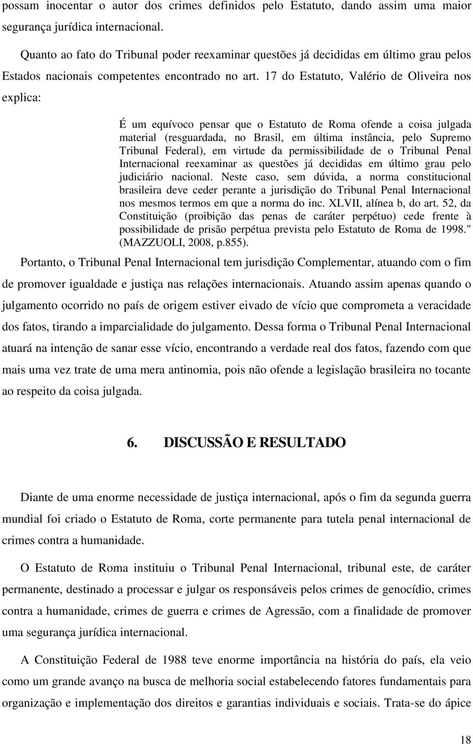 17 do Estatuto, Valério de Oliveira nos explica: É um equívoco pensar que o Estatuto de Roma ofende a coisa julgada material (resguardada, no Brasil, em última instância, pelo Supremo Tribunal