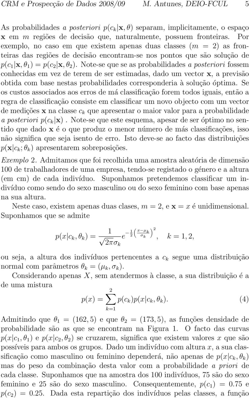 Note-se que se as probabilidades a posteriori fossem conhecidas em vez de terem de ser estimadas, dado um vector x, a previsão obtida com base nestas probabilidades corresponderia à solução óptima.