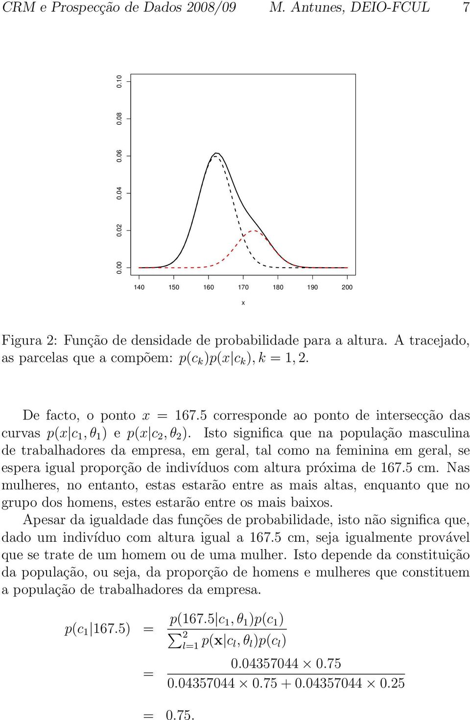 Isto significa que na população masculina de trabalhadores da empresa, em geral, tal como na feminina em geral, se espera igual proporção de indivíduos com altura próxima de 67.5 cm.