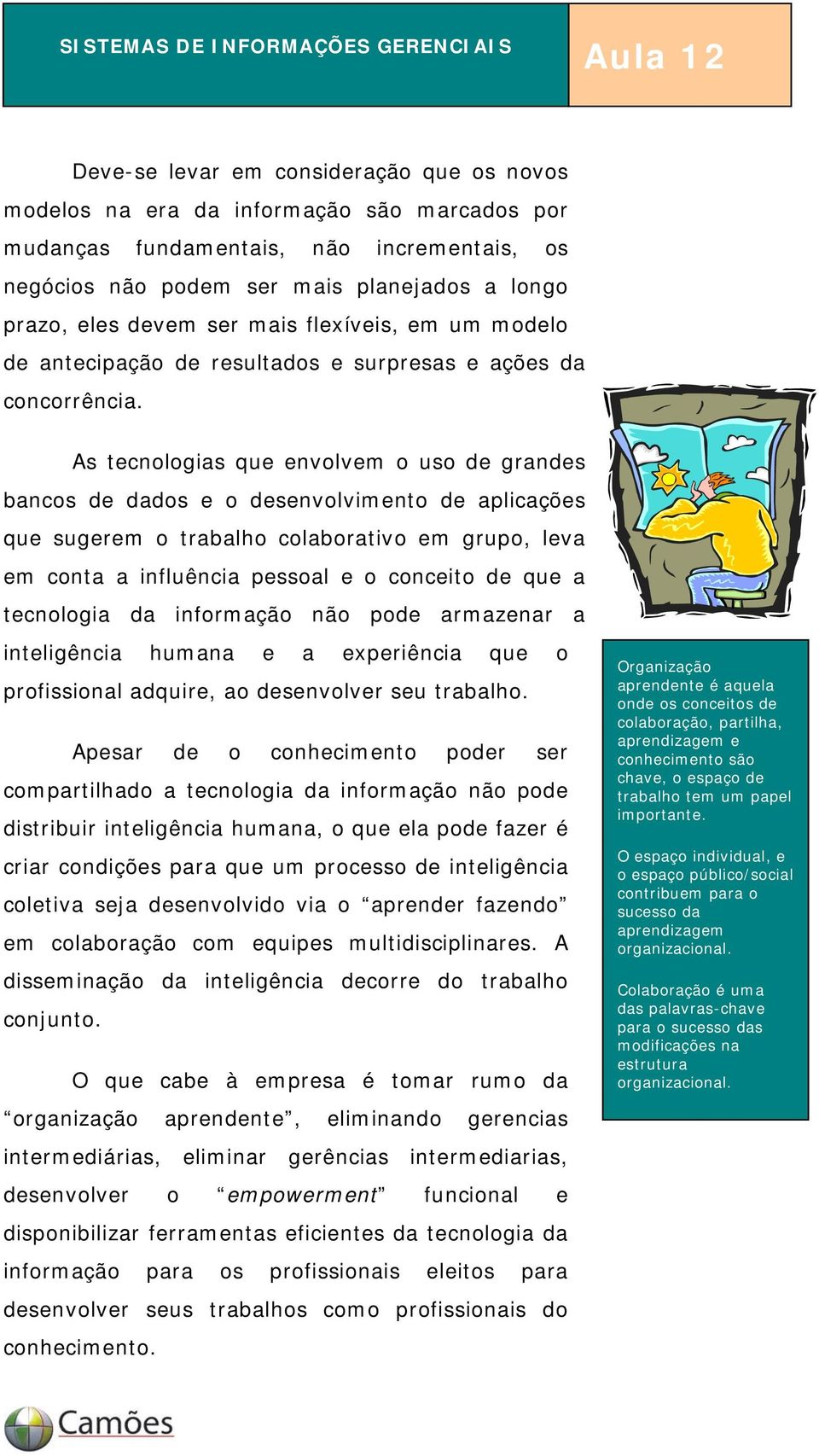 As tecnologias que envolvem o uso de grandes bancos de dados e o desenvolvimento de aplicações que sugerem o trabalho colaborativo em grupo, leva em conta a influência pessoal e o conceito de que a