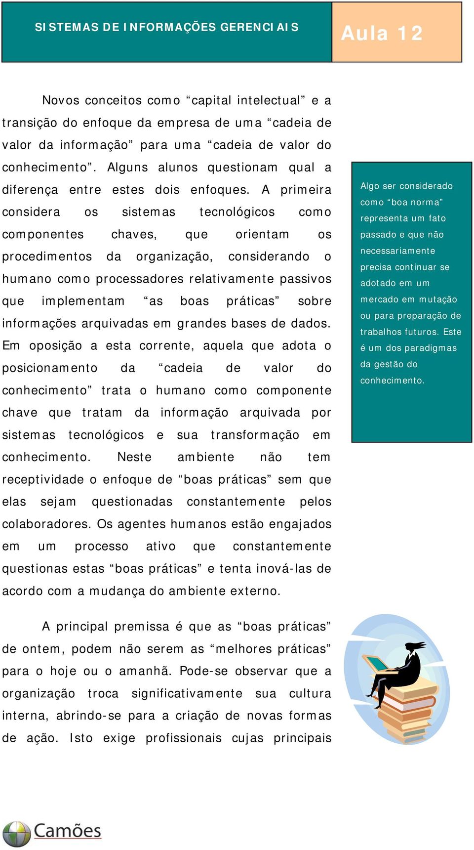 A primeira considera os sistemas tecnológicos como componentes chaves, que orientam os procedimentos da organização, considerando o humano como processadores relativamente passivos que implementam as