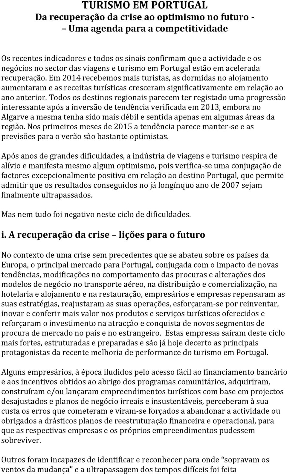 Em 2014 recebemos mais turistas, as dormidas no alojamento aumentaram e as receitas turísticas cresceram significativamente em relação ao ano anterior.