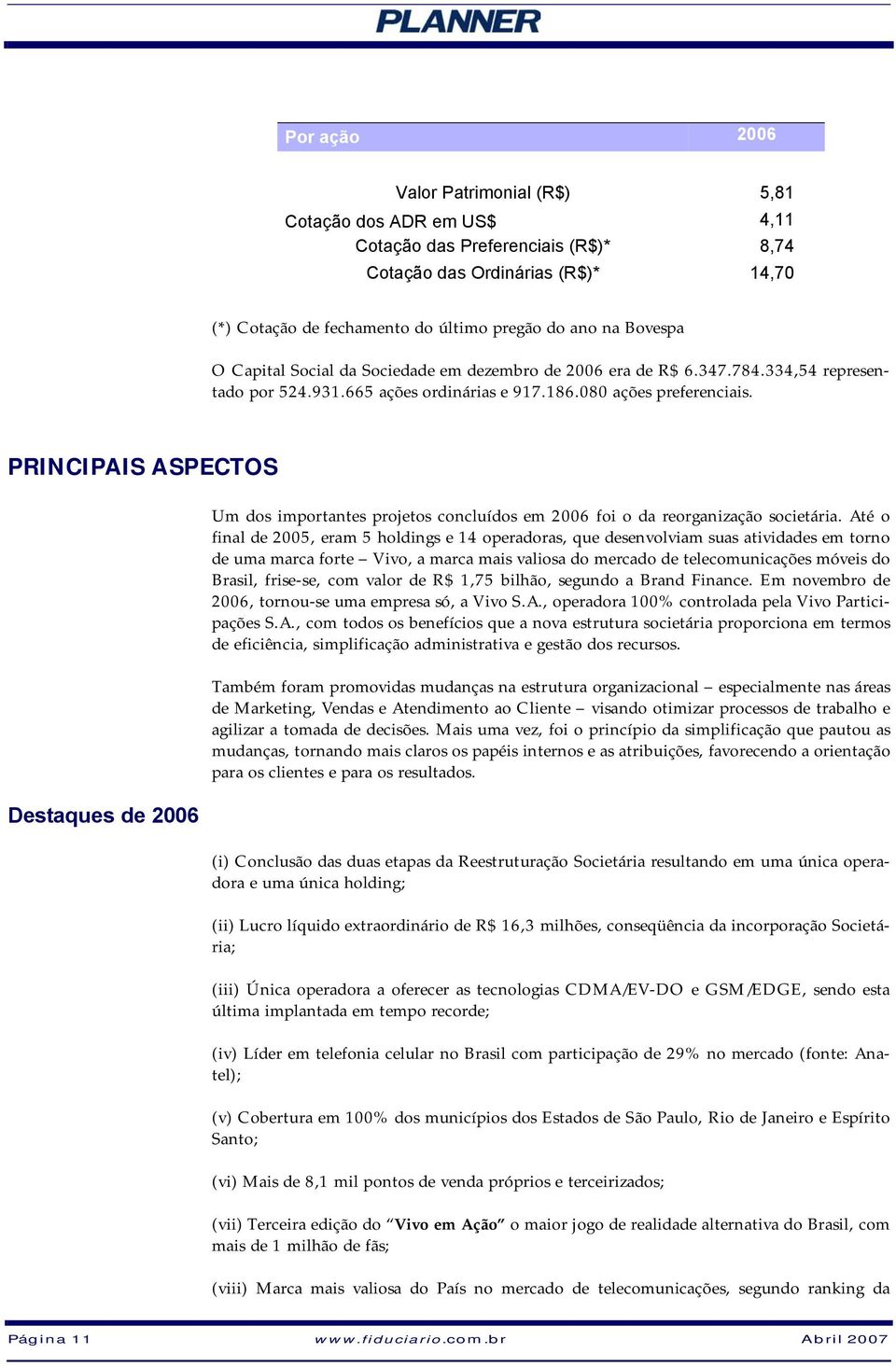 PRINCIPAIS ASPECTOS Destaques de 2006 Um dos importantes projetos concluídos em 2006 foi o da reorganização societária.