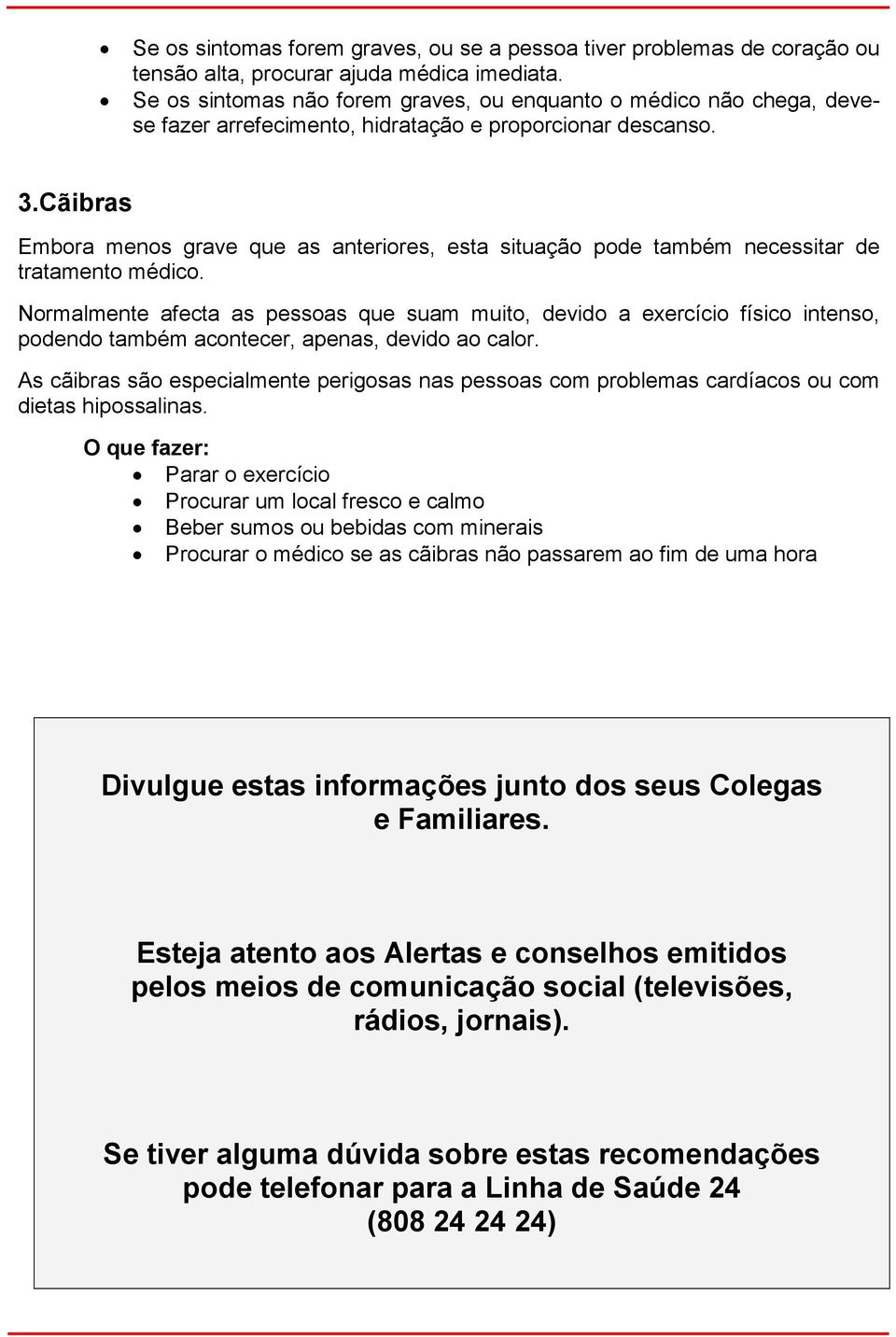 Cãibras Embora menos grave que as anteriores, esta situação pode também necessitar de tratamento médico.