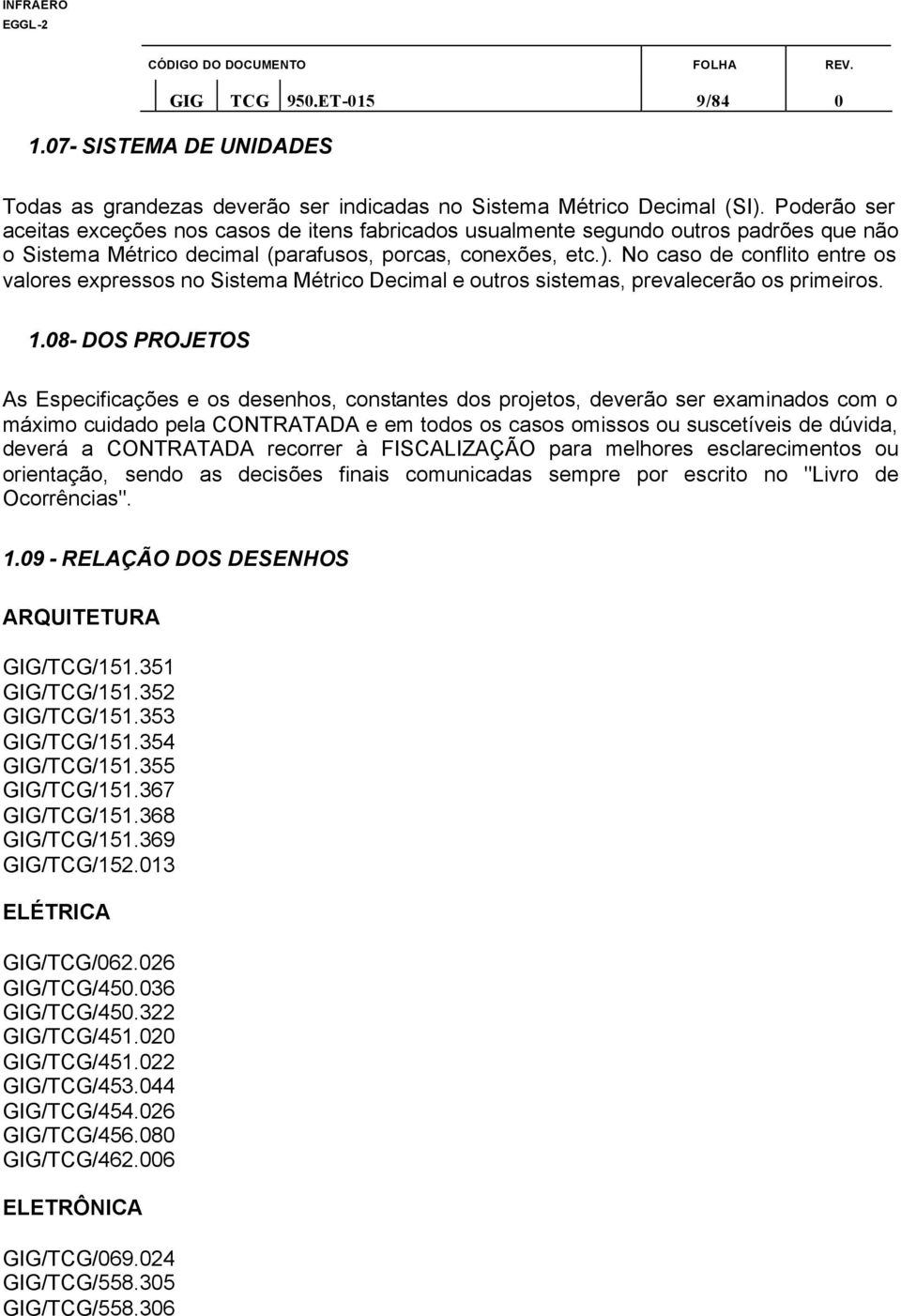 No caso de conflito entre os valores expressos no Sistema Métrico Decimal e outros sistemas, prevalecerão os primeiros. 1.