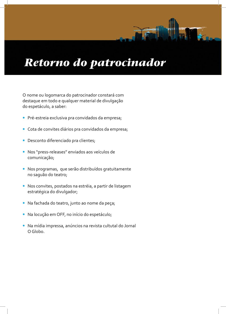 enviados aos veículos de comunicação; Nos programas, que serão distribuídos gratuitamente no saguão do teatro; Na fachada do