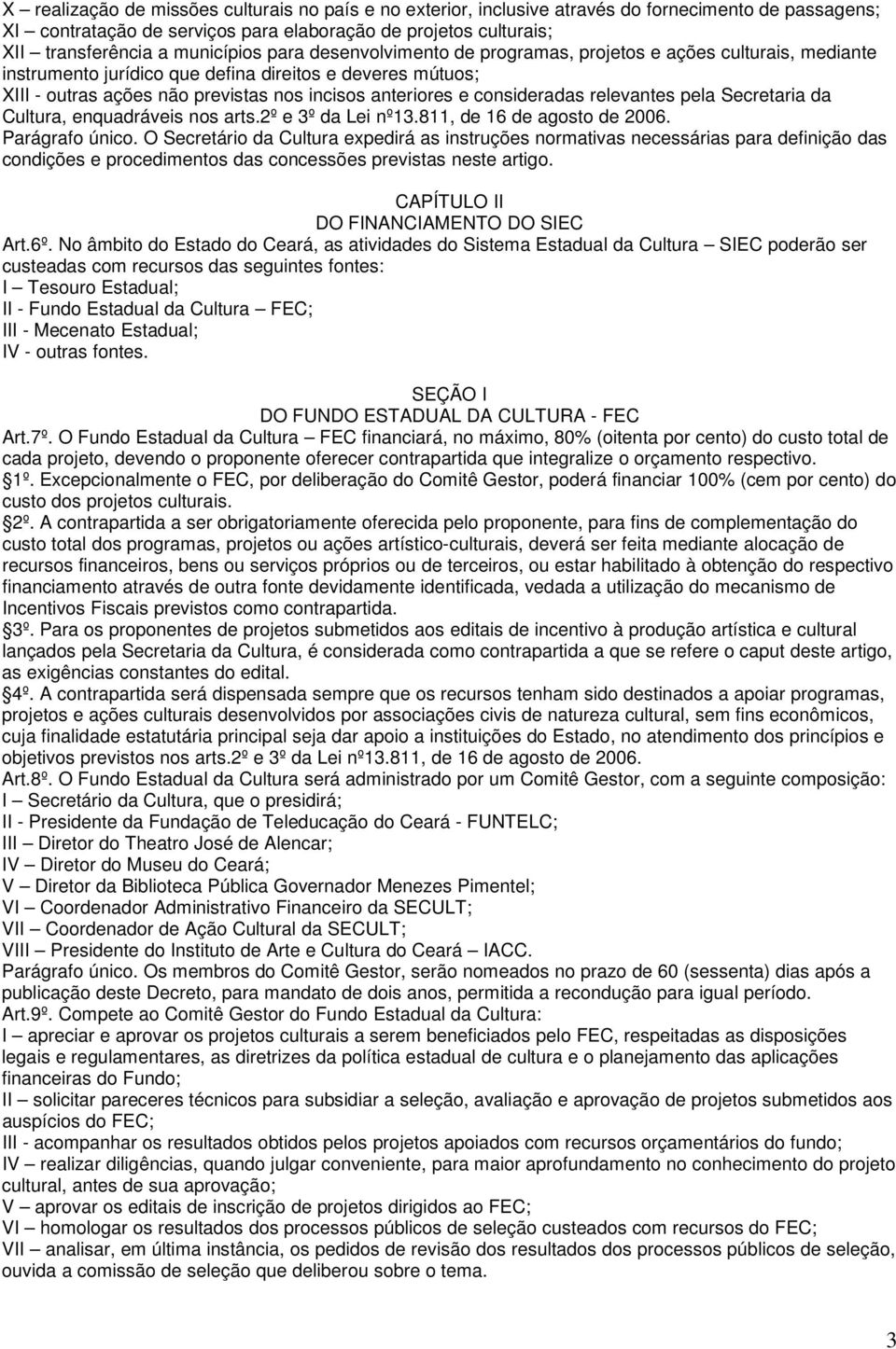 e consideradas relevantes pela Secretaria da Cultura, enquadráveis nos arts.2º e 3º da Lei nº13.811, de 16 de agosto de 2006. Parágrafo único.