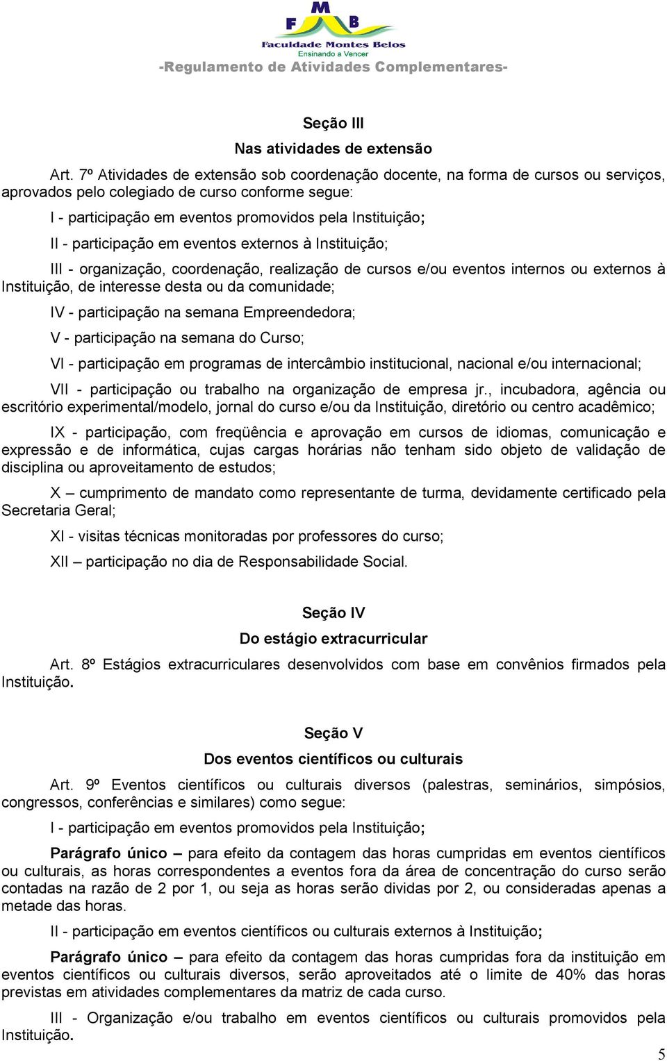 participação em eventos externos à Instituição; III - organização, coordenação, realização de cursos e/ou eventos internos ou externos à Instituição, de interesse desta ou da comunidade; IV -