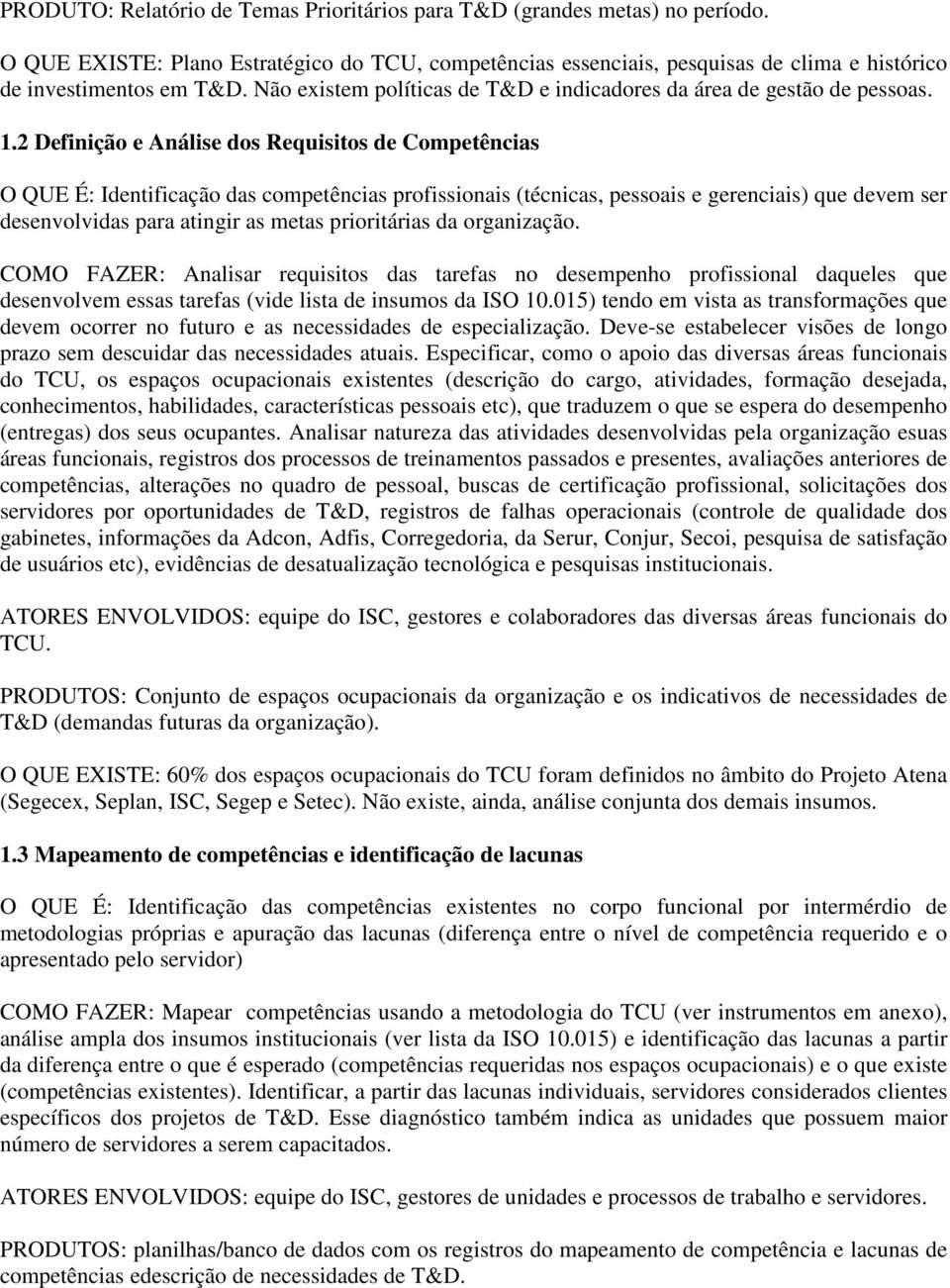 2 Definição e Análise dos Requisitos de Competências O QUE É: Identificação das competências profissionais (técnicas, pessoais e gerenciais) que devem ser desenvolvidas para atingir as metas