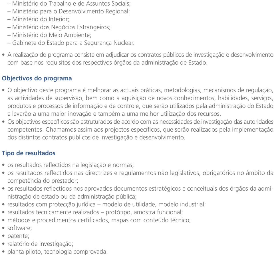 A realização do programa consiste em adjudicar os contratos públicos de investigação e desenvolvimento com base nos requisitos dos respectivos órgãos da administração de Estado.