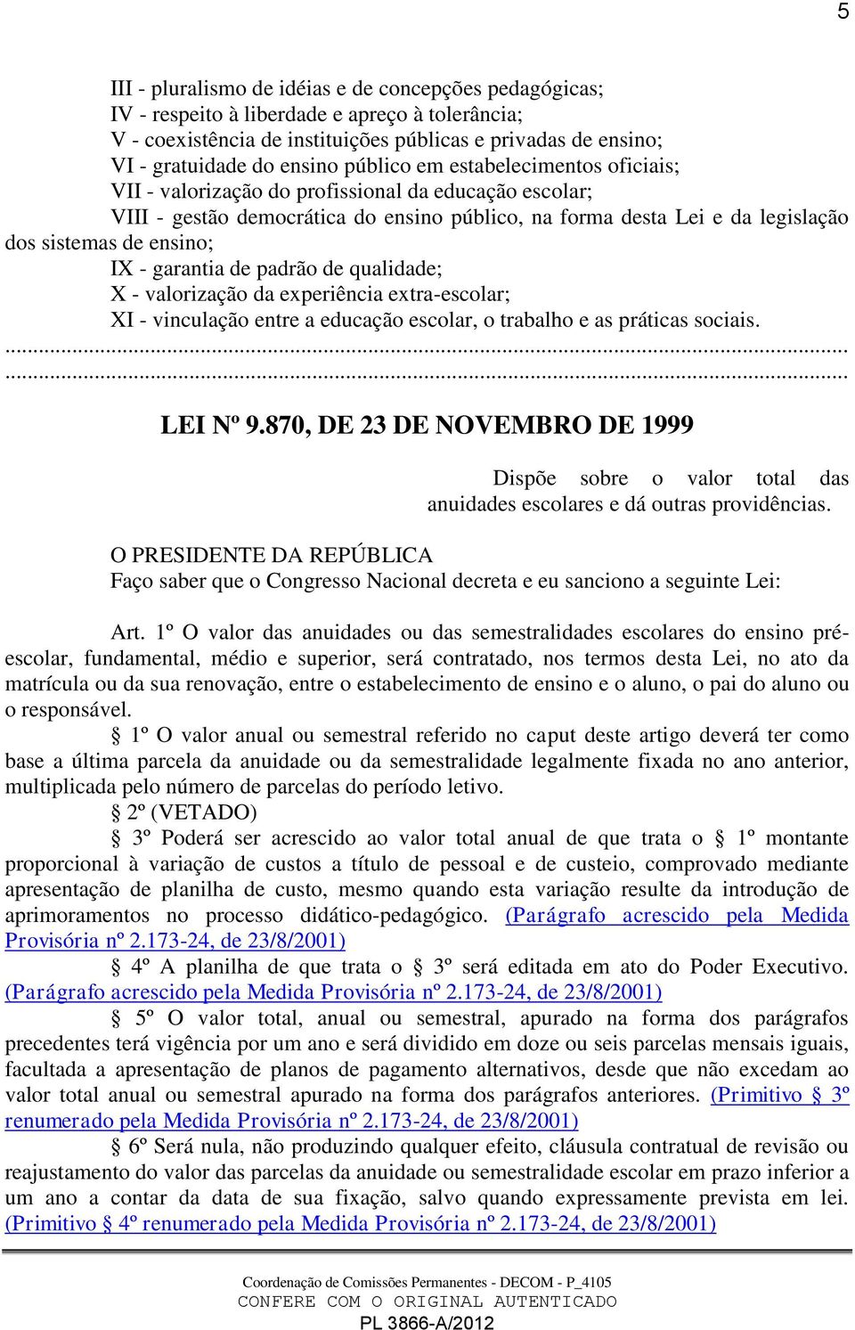 - garantia de padrão de qualidade; X - valorização da experiência extra-escolar; XI - vinculação entre a educação escolar, o trabalho e as práticas sociais....... LEI Nº 9.