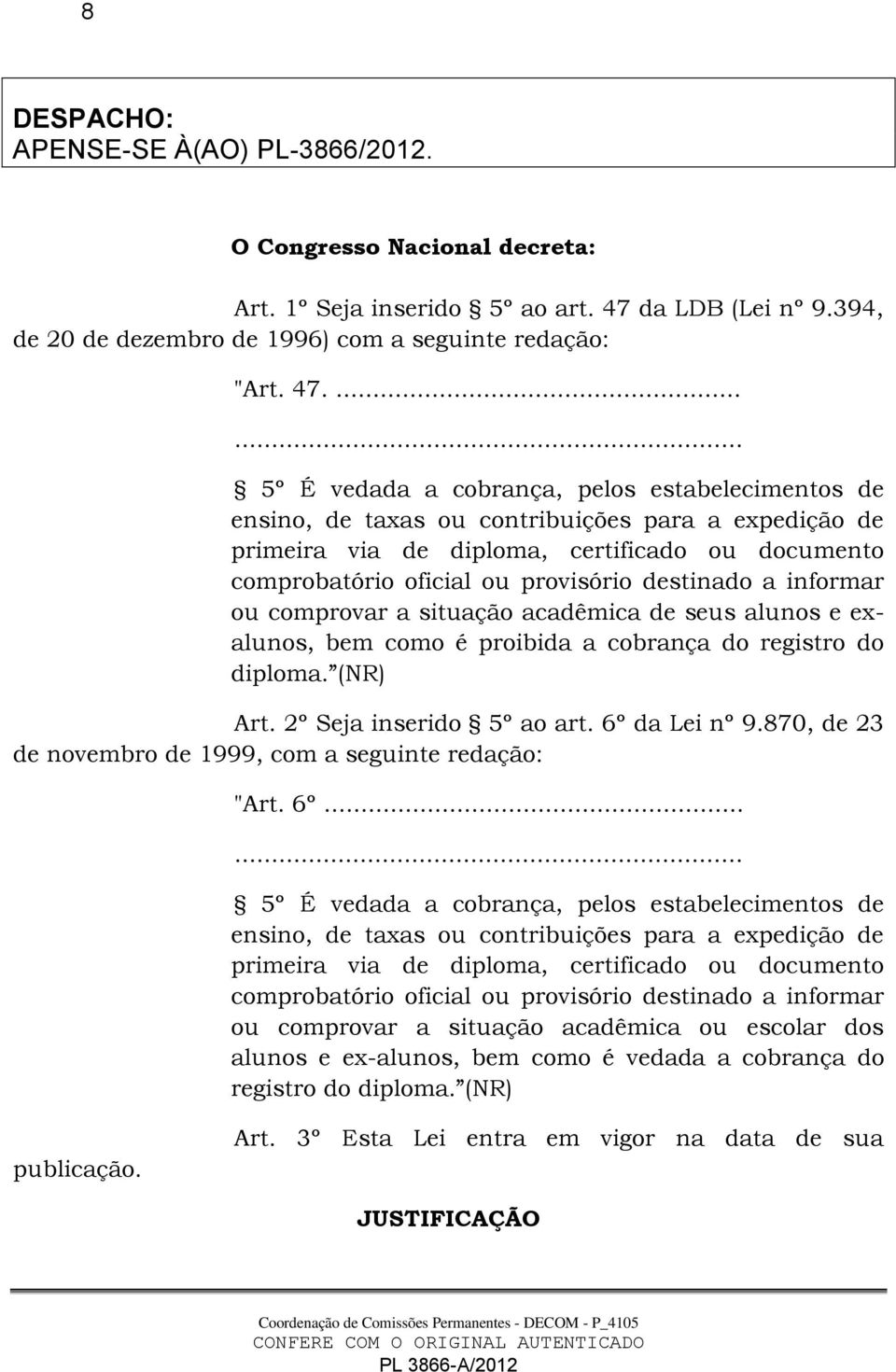 ...... 5º É vedada a cobrança, pelos estabelecimentos de ensino, de taxas ou contribuições para a expedição de primeira via de diploma, certificado ou documento comprobatório oficial ou provisório