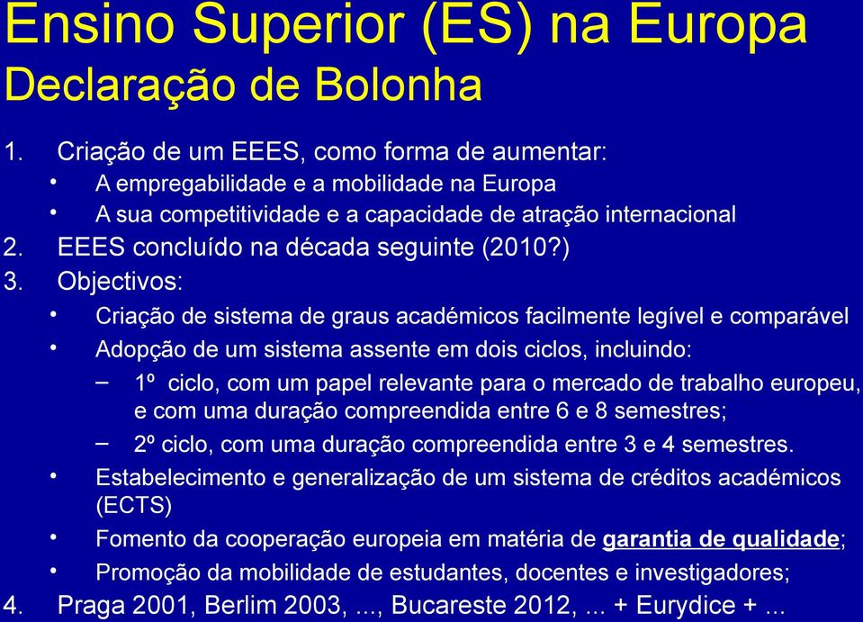 Objectivos: Criação de sistema de graus académicos facilmente legível e comparável Adopção de um sistema assente em dois ciclos, incluindo: 1º ciclo, com um papel relevante para o mercado de trabalho