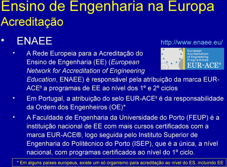 de EE ao nível dos 1º e 2º ciclos Em Portugal, a atribuição do selo EUR-ACE é da responsabilidade da Ordem dos Engenheiros (OE)* A Faculdade de Engenharia da Universidade do Porto (FEUP) é a