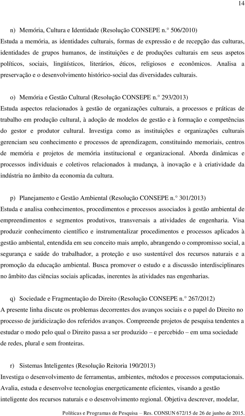 políticos, sociais, lingüísticos, literários, éticos, religiosos e econômicos. Analisa a preservação e o desenvolvimento histórico-social das diversidades culturais.