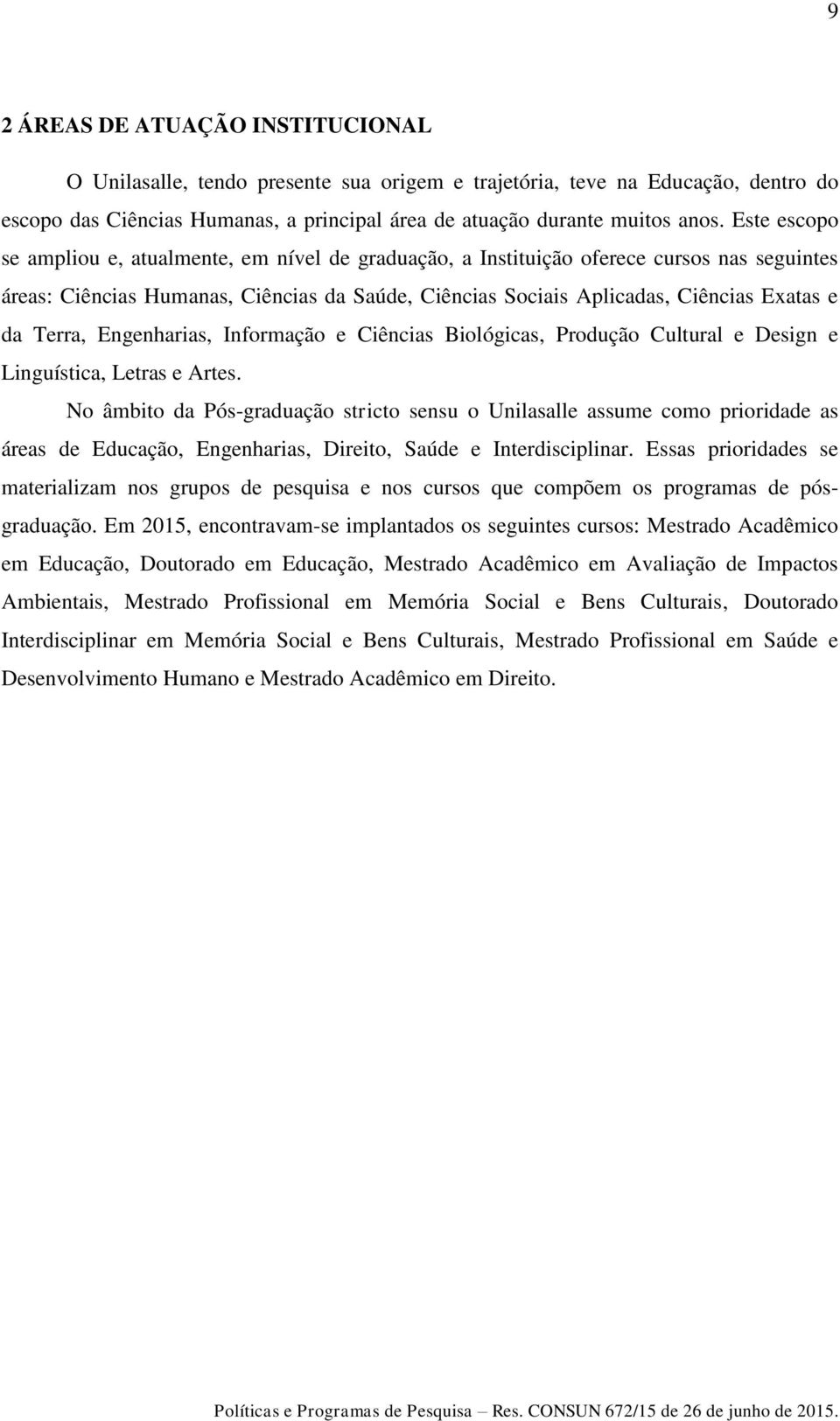 Terra, Engenharias, Informação e Ciências Biológicas, Produção Cultural e Design e Linguística, Letras e Artes.