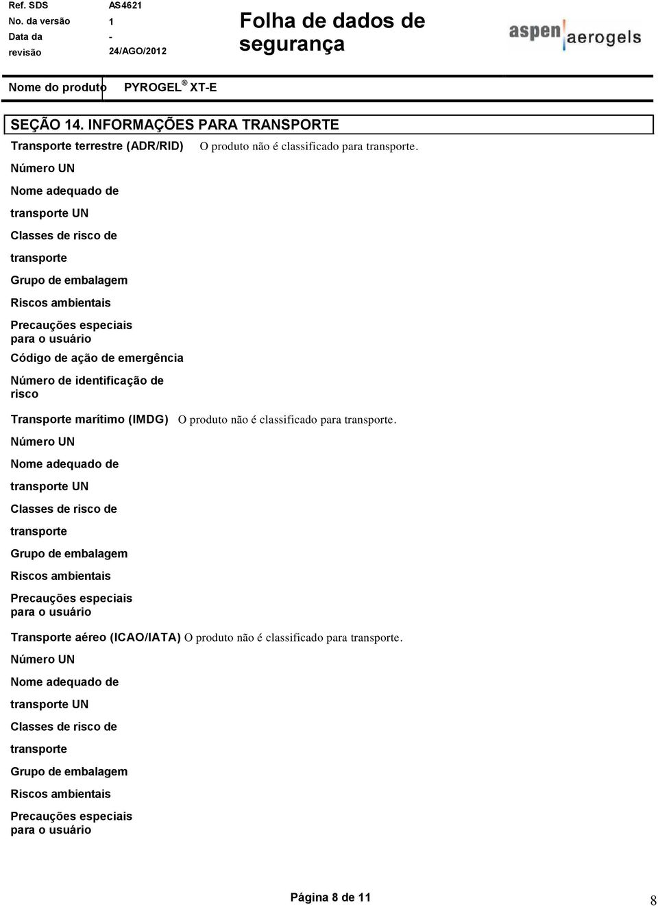 usuário Código de ação de emergência Número de identificação de risco O produto não é classificado para transporte. Transporte marítimo (IMDG) O produto não é classificado para transporte.