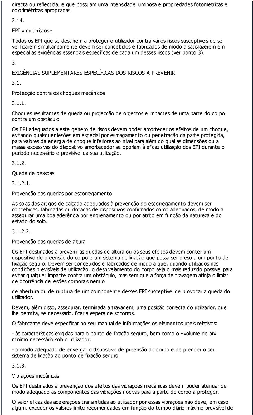 (ver ponto 3) 3 EXIGÊNCIAS SUPLEMENTARES ESPECÍFICAS DOS RISCOS A PREVENIR 31 Protecção contra os choques mecânicos 311 Choques resultantes de queda ou projecção de objectos e impactes de uma parte