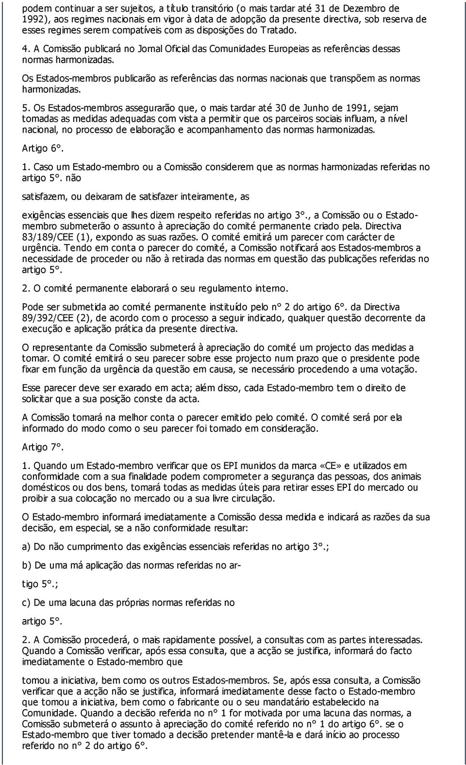 referências das normas nacionais que transpõem as normas harmonizadas 5 Os Estados-membros assegurarão que, o mais tardar até 30 de Junho de 1991, sejam tomadas as medidas adequadas com vista a