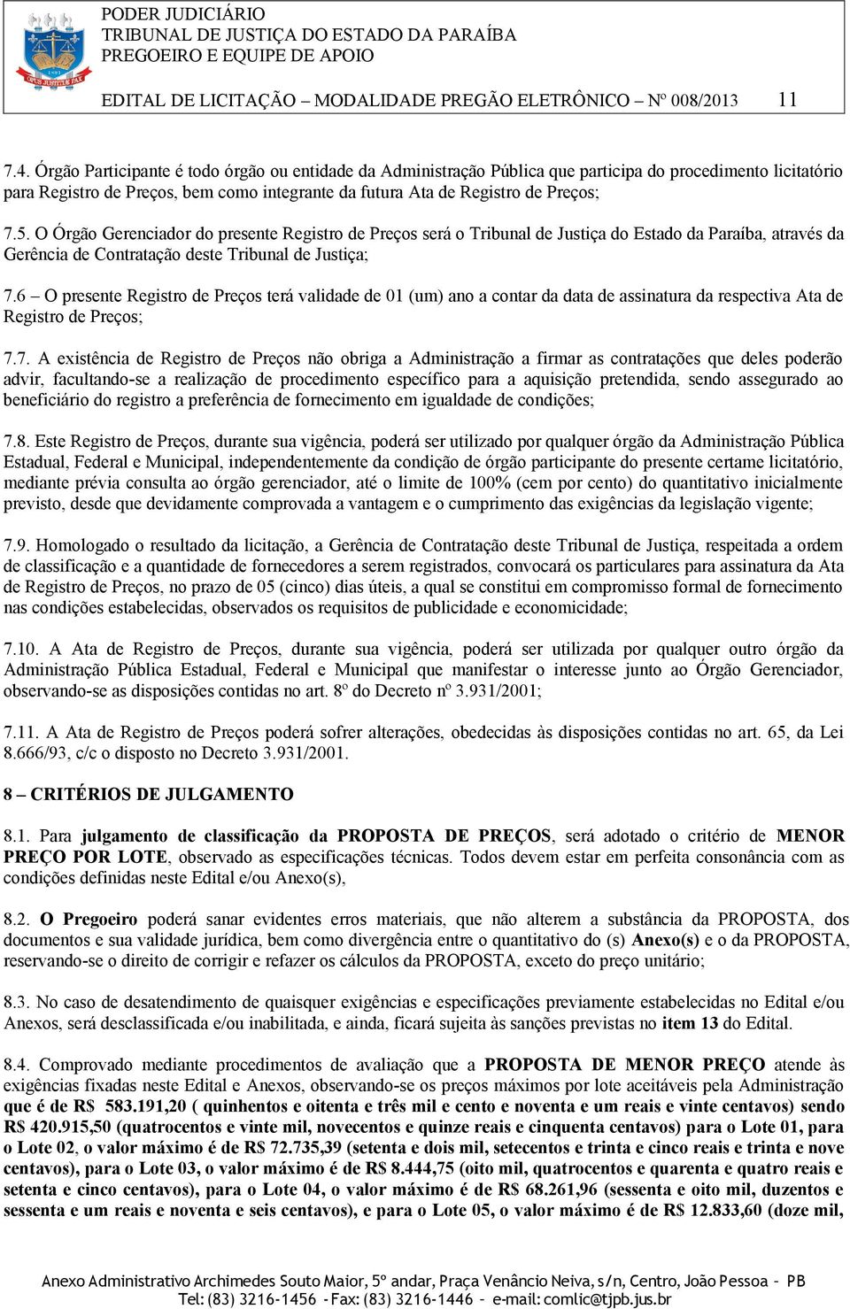 O Órgão Gerenciador do presente Registro de Preços será o Tribunal de Justiça do Estado da Paraíba, através da Gerência de Contratação deste Tribunal de Justiça; 7.