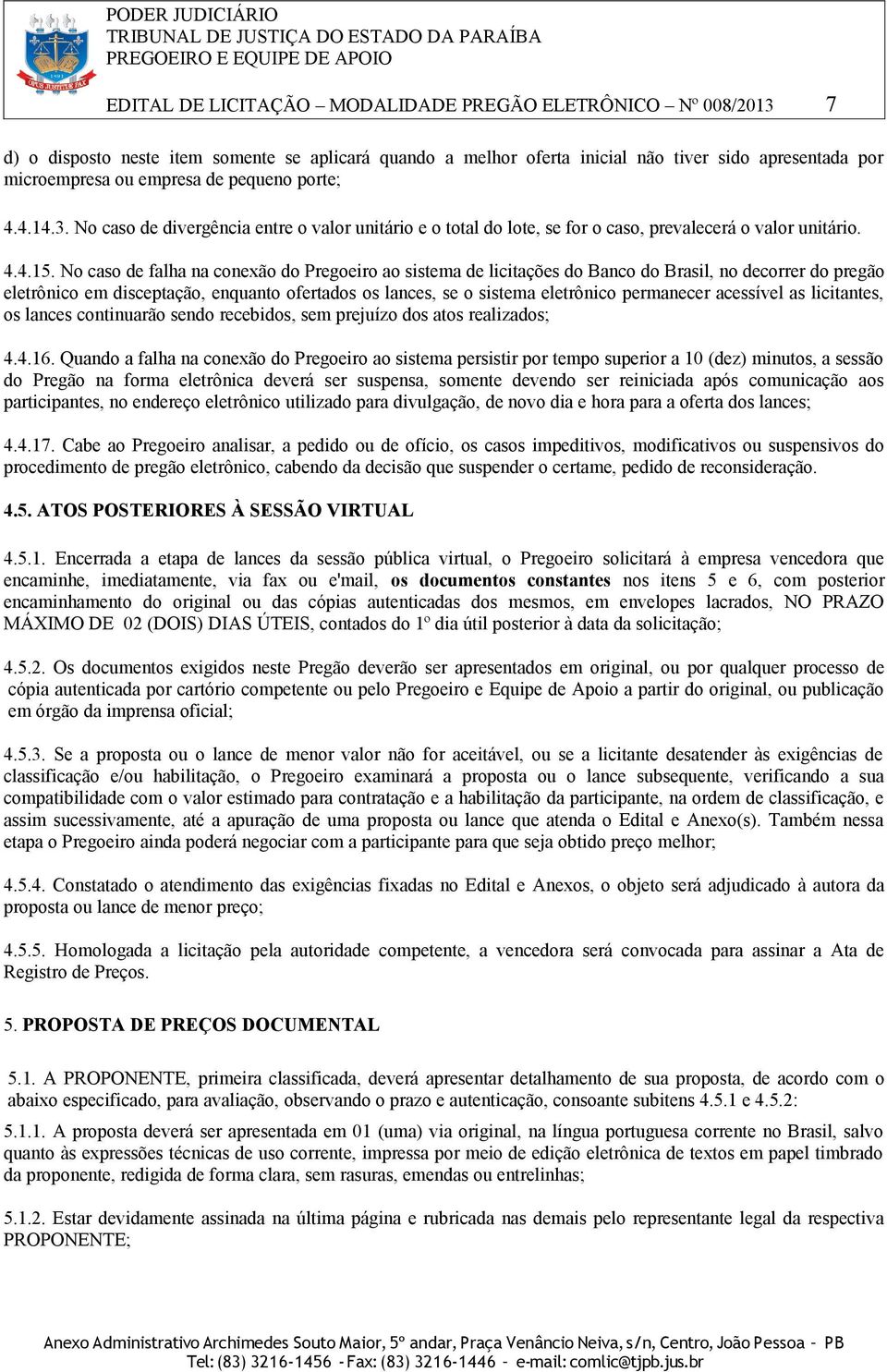 No caso de falha na conexão do Pregoeiro ao sistema de licitações do Banco do Brasil, no decorrer do pregão eletrônico em disceptação, enquanto ofertados os lances, se o sistema eletrônico permanecer