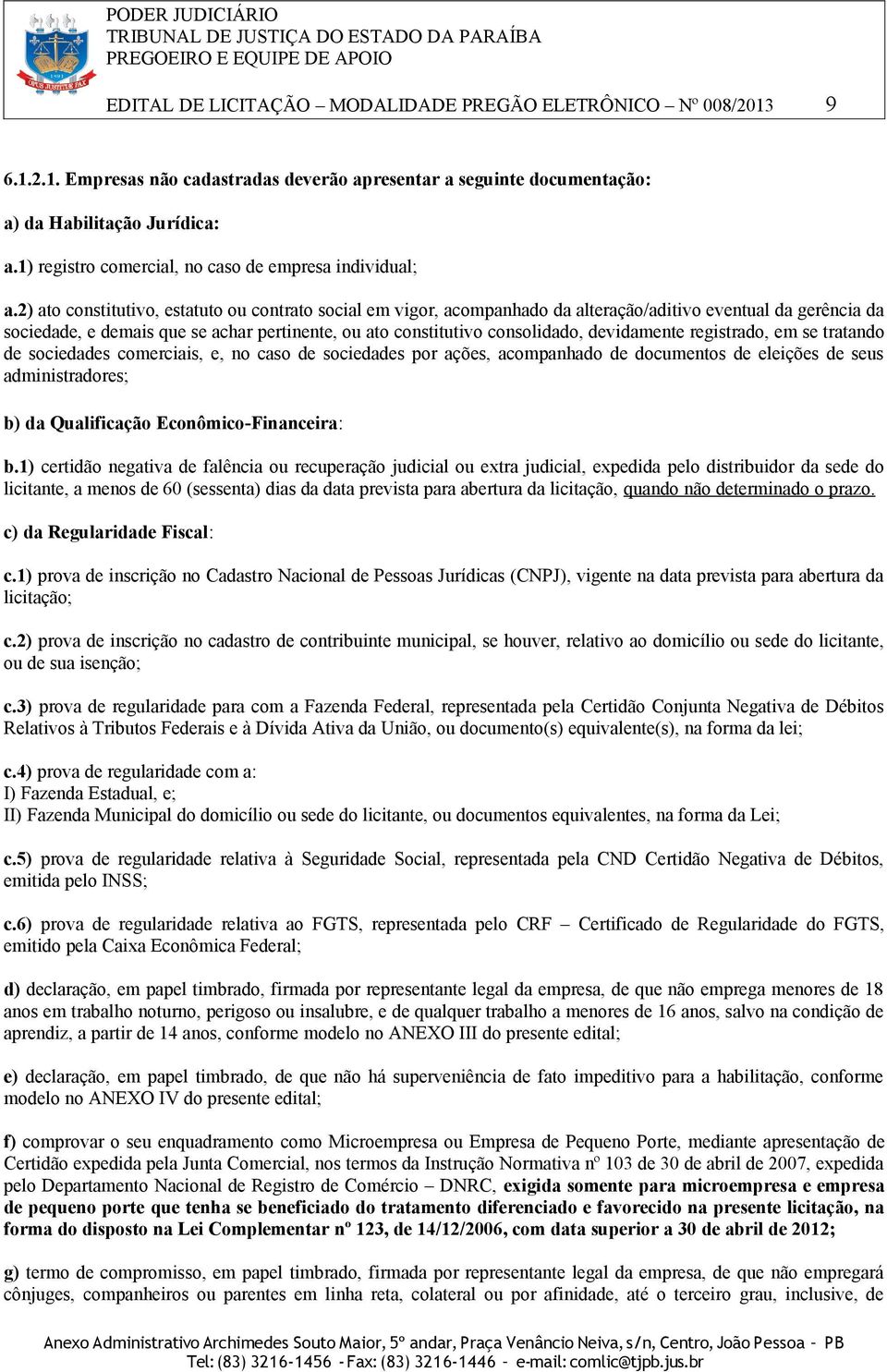 2) ato constitutivo, estatuto ou contrato social em vigor, acompanhado da alteração/aditivo eventual da gerência da sociedade, e demais que se achar pertinente, ou ato constitutivo consolidado,