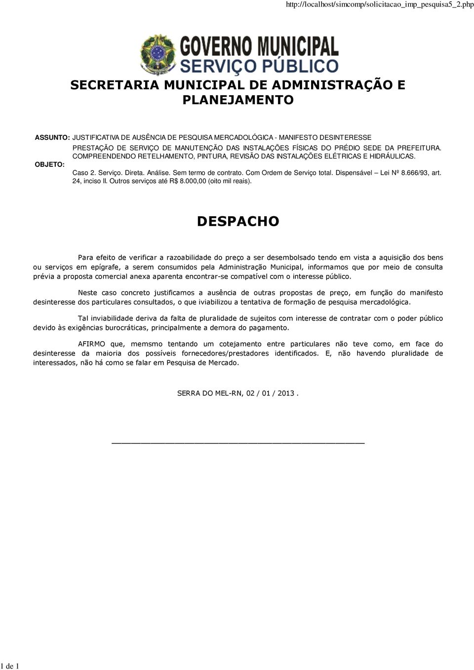 Serviço. Direta. Análise. Sem termo de contrato. Com Ordem de Serviço total. Dispensável Lei Nº 8.666/93, art. 24, inciso II. Outros serviços até R$ 8.000,00 (oito mil reais).