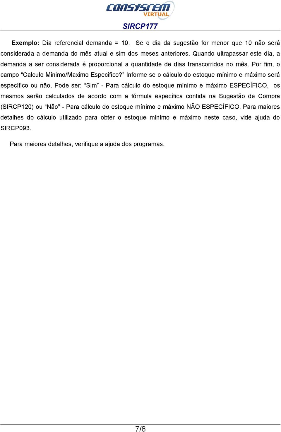 Informe se o cálculo do estoque mínimo e máximo será específico ou não.