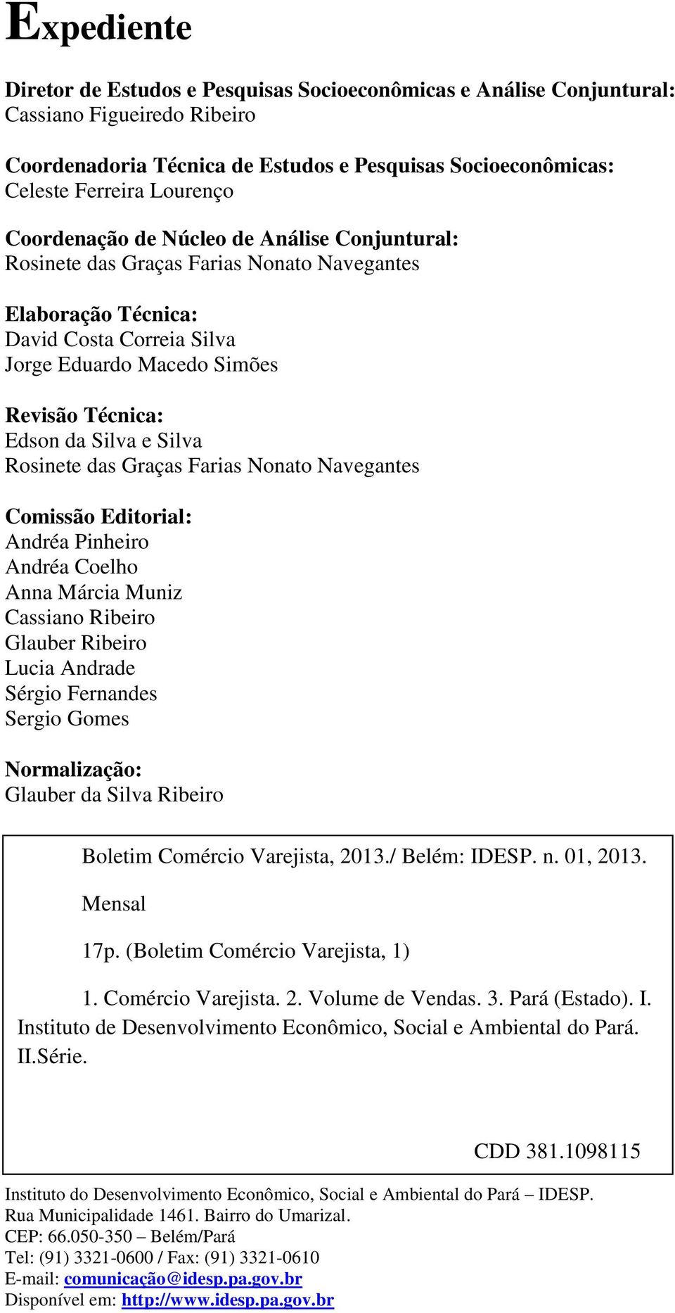 Silva Rosinete das Graças Farias Nonato Navegantes Comissão Editorial: Andréa Pinheiro Andréa Coelho Anna Márcia Muniz Cassiano Ribeiro Glauber Ribeiro Lucia Andrade Sérgio Fernandes Sergio Gomes