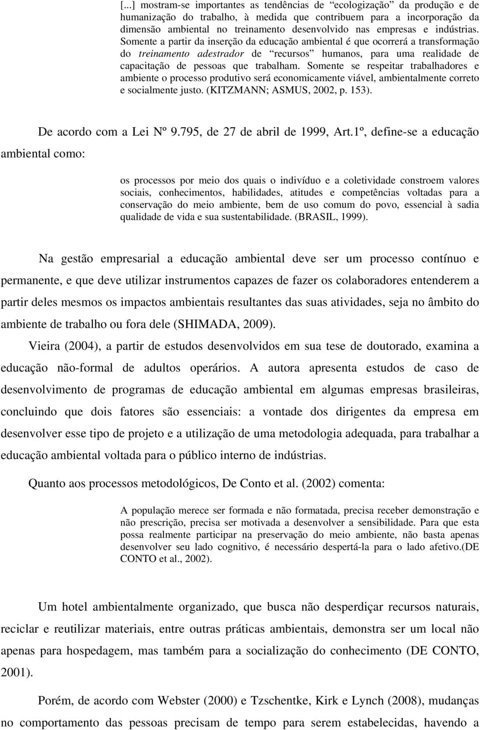 Somente a partir da inserção da educação ambiental é que ocorrerá a transformação do treinamento adestrador de recursos humanos, para uma realidade de capacitação de pessoas que trabalham.