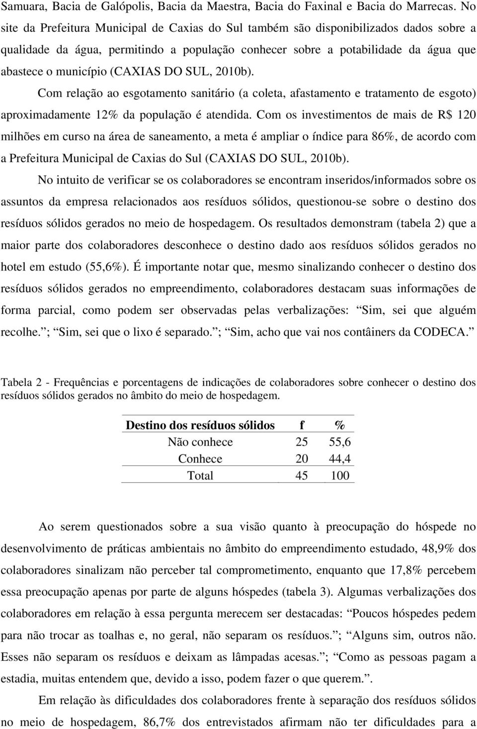 (CAXIAS DO SUL, 2010b). Com relação ao esgotamento sanitário (a coleta, afastamento e tratamento de esgoto) aproximadamente 12% da população é atendida.