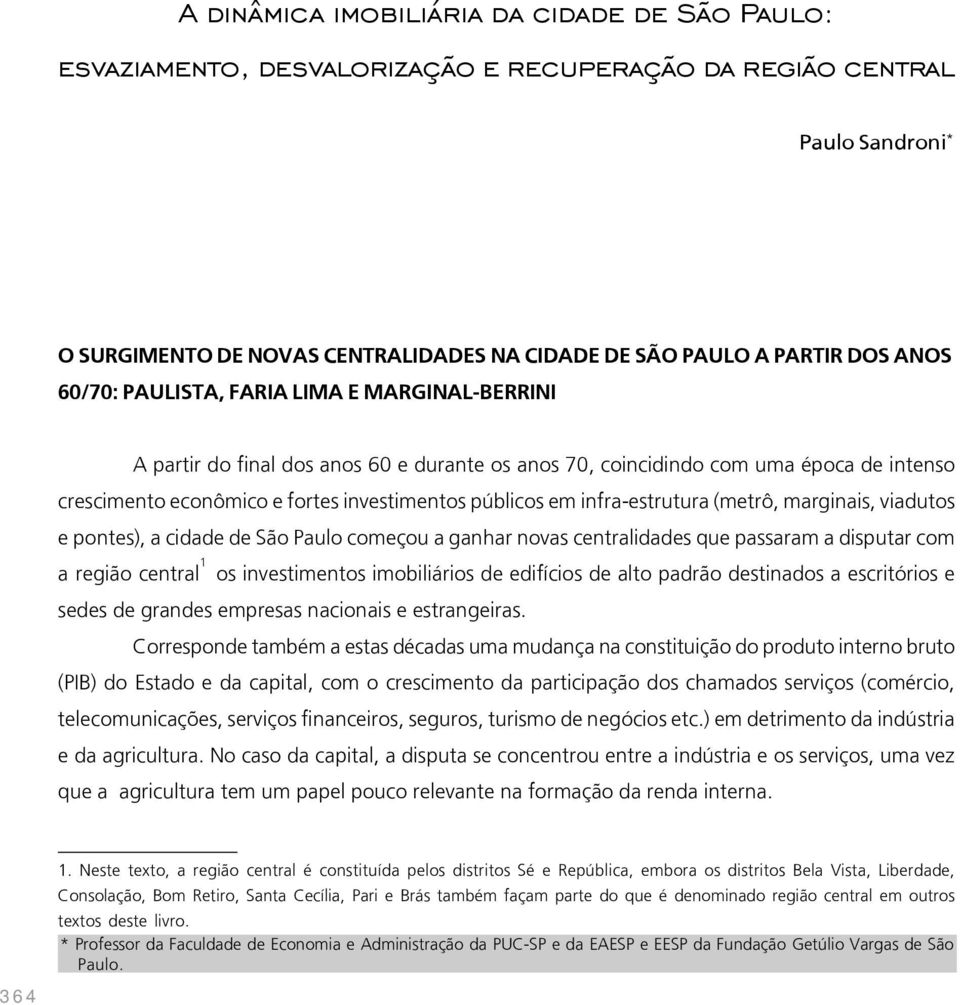 públicos em infra-estrutura (metrô, marginais, viadutos e pontes), a cidade de São Paulo começou a ganhar novas centralidades que passaram a disputar com a região central 1 os investimentos