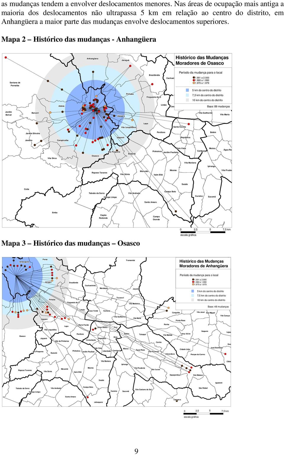 Mapa 2 Histórico das mudanças - Anhangüera Anhangüera Jaraguá Histórico das Mudanças Moradores de Osasco Santana de Parnaíba Brasilândia Período da mudança para o local Cachoeirinha 1.991 a 2.