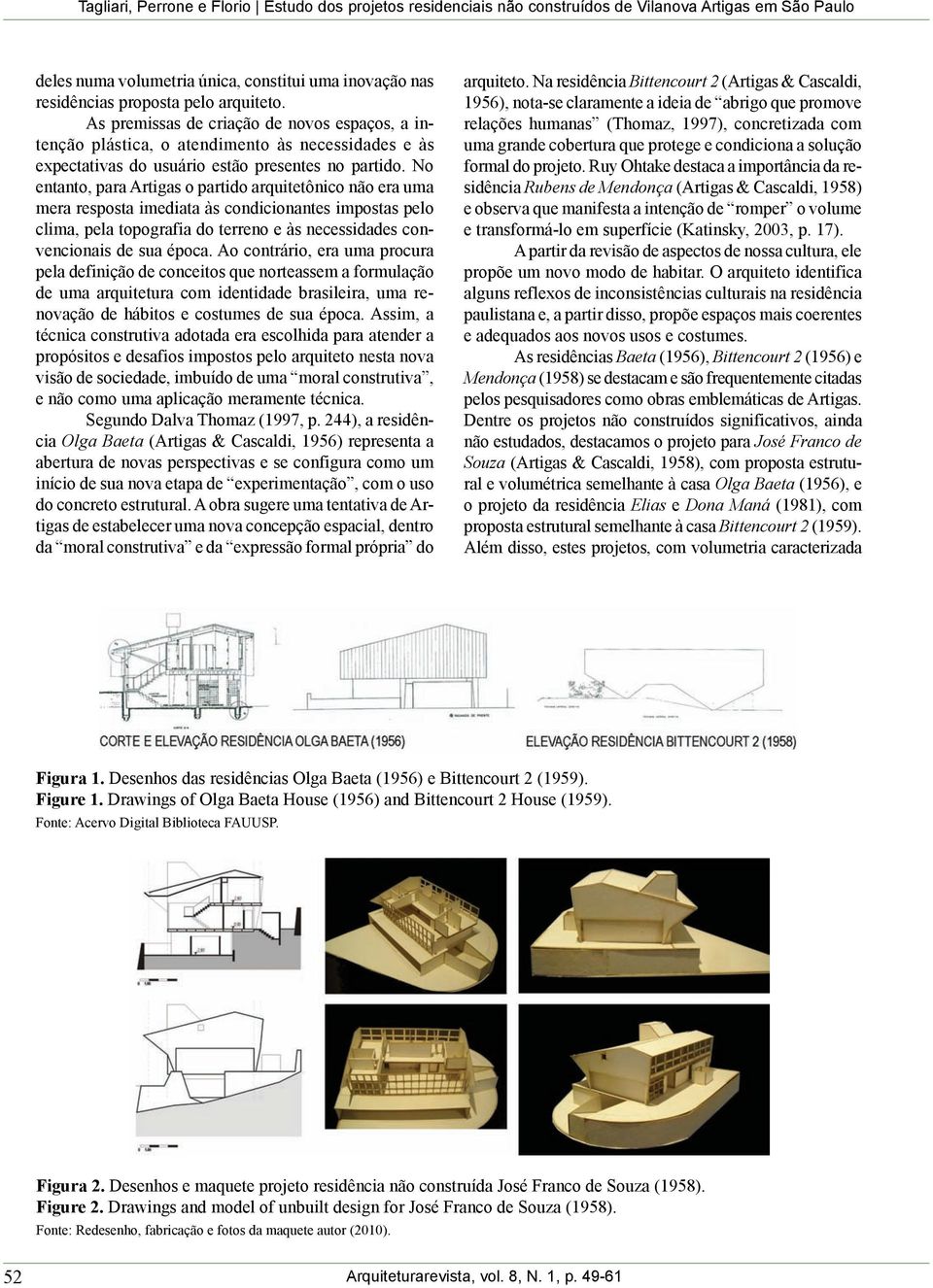 No entanto, para Artigas o partido arquitetônico não era uma mera resposta imediata às condicionantes impostas pelo clima, pela topografia do terreno e às necessidades convencionais de sua época.