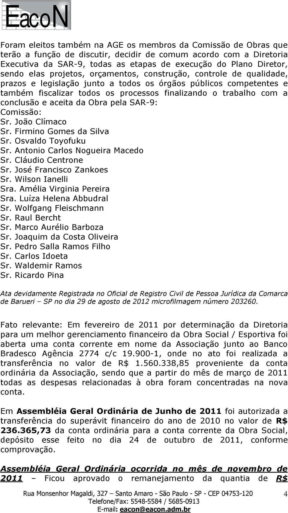 a conclusão e aceita da Obra pela SAR-9: Comissão: Sr. João Clímaco Sr. Firmino Gomes da Silva Sr. Osvaldo Toyofuku Sr. Antonio Carlos Nogueira Macedo Sr. Cláudio Centrone Sr.