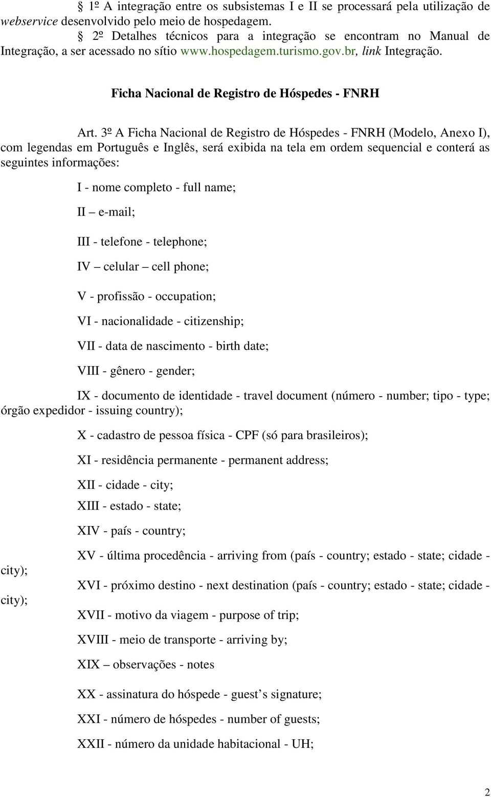 3º A Ficha Nacional de Registro de Hóspedes - FNRH (Modelo, Anexo I), com legendas em Português e Inglês, será exibida na tela em ordem sequencial e conterá as seguintes informações: I - nome