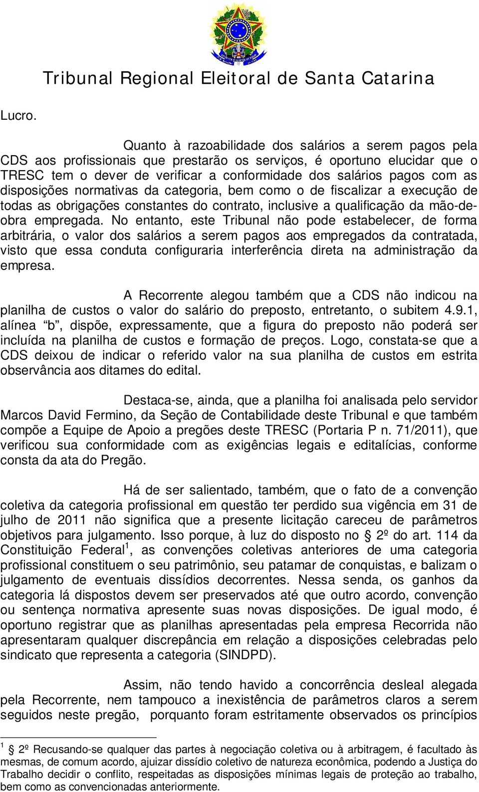 as disposições normativas da categoria, bem como o de fiscalizar a execução de todas as obrigações constantes do contrato, inclusive a qualificação da mão-deobra empregada.