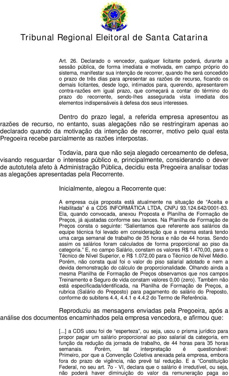 prazo de três dias para apresentar as razões de recurso, ficando os demais licitantes, desde logo, intimados para, querendo, apresentarem contra-razões em igual prazo, que começará a contar do